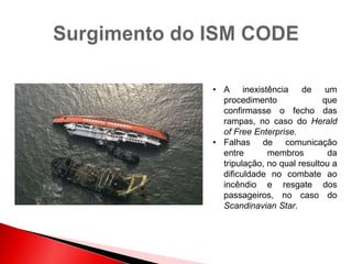 • A inexistência de um
procedimento que
confirmasse o fecho das
rampas, no caso do Herald
of Free Enterprise.
• Falhas de comunicação
entre membros da
tripulação, no qual resultou a
dificuldade no combate ao
incêndio e resgate dos
passageiros, no caso do
Scandinavian Star.
 