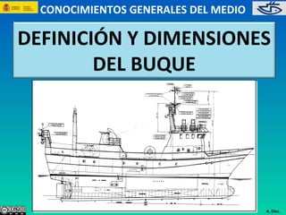 CONOCIMIENTOS GENERALES DEL MEDIO
DEFINICIÓN Y DIMENSIONES
DEL BUQUE
A. Díez.
 