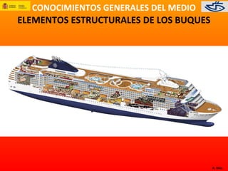 CONOCIMIENTOS GENERALES DEL MEDIO
A. Díez.
ELEMENTOS ESTRUCTURALES DE LOS BUQUES
 