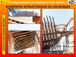 CONOCIMIENTOS GENERALES DEL MEDIO
A. Díez.
ELEMENTOS ESTRUCTURALES DE LOS BUQUES
ESTRUCTURABUQUEMADERA
 
