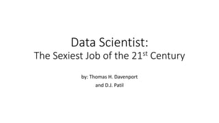Data Scientist:
The Sexiest Job of the 21st Century
by: Thomas H. Davenport
and D.J. Patil
 