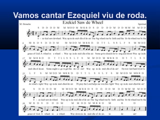 Vamos cantar Ezequiel viu de roda.
 