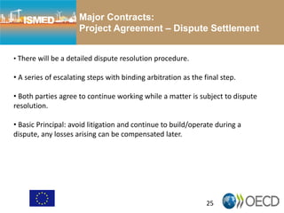 25
Major Contracts:
Project Agreement – Dispute Settlement
• There will be a detailed dispute resolution procedure.
• A series of escalating steps with binding arbitration as the final step.
• Both parties agree to continue working while a matter is subject to dispute
resolution.
• Basic Principal: avoid litigation and continue to build/operate during a
dispute, any losses arising can be compensated later.
 