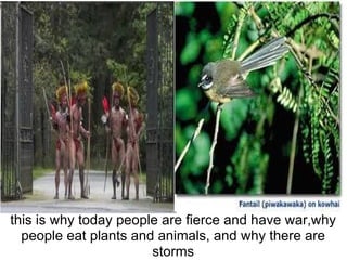 this is why today people are fierce and have war,why 
  people eat plants and animals, and why there are 
                       storms
 