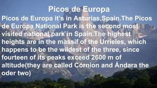 Picos de Europa
Picos de Europa it’s in Asturias,Spain.The Picos
de Europa National Park is the second most
visited nation...
