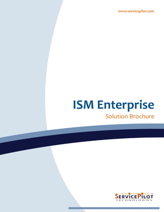 www.servicepilot.com




ISM Enterprise
     Solution Brochure
 