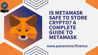 IS METAMASK
SAFE TO STORE
CRYPTO? A
COMPLETE
GUIDE TO
METAMASK
www.panaroma.finance
 