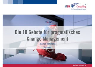 Die 10 Gebote für pragmatisches
      Change Management
           Thomas Hartmann
               Vorstand
 
