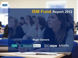 ISM Fund Report 2012
Major Donors
 