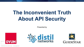 © Information Security Media Group · www.ismgcorp.com© Information Security Media Group · www.ismgcorp.com
The Inconvenient Truth
About API Security
Presented by
 