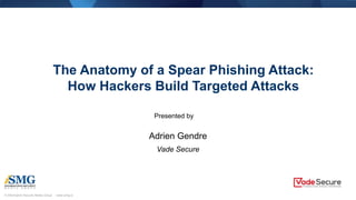© Information Security Media Group · www.ismg.io
The Anatomy of a Spear Phishing Attack:
How Hackers Build Targeted Attacks
Presented by
Adrien Gendre
Vade Secure
 