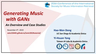 Generating Music
with GANs
An Overview and Case Studies
Hao-Wen Dong
UC San Diego & Academia Sinica
Yi-Hsuan Yang
Taiwan AI Labs & Academia Sinica
November 4th, 2019
salu133445.github.io/ismir2019tutorial/
 