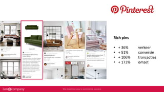 Rich pins
• + 36% verkeer
• + 51% conversie
• + 106% transacties
• + 173% omzet
 