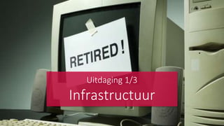 Uitdaging 1/3
Infrastructuur
 