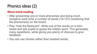 Phonics ideas (2)
Word mind-reading
• After presenting one or more phonemes and doing much
receptive work write a number o...