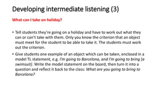Developing intermediate listening (3)
What can I take on holiday?
• Tell students they’re going on a holiday and have to w...