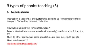 3 types of phonics teaching (3)
3. Synthetic phonics
Instruction is sequential and systematic, building up from simple to ...