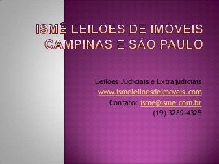 Leilões Judiciais e Extrajudiciais
www.ismeleiloesdeimoveis.com
Contato: isme@isme.com.br
(19) 3289-4325
 