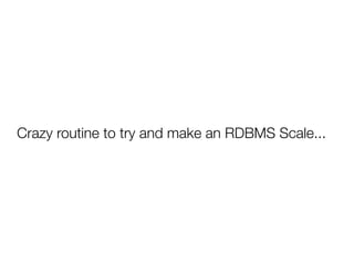 Crazy routine to try and make an RDBMS Scale...
 