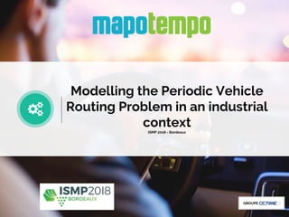 Modelling the Periodic Vehicle
Routing Problem in an industrial
context
ISMP 2018 - Bordeaux
GROUPE
 