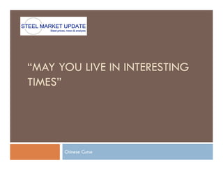“MAY YOU LIVE IN INTERESTING
TIMES”




      Chinese Curse
 
