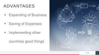 TREYresearch
ADVANTAGES
6I S M
Expanding of Business
Saving of Expenses
Implementing other
countries good things