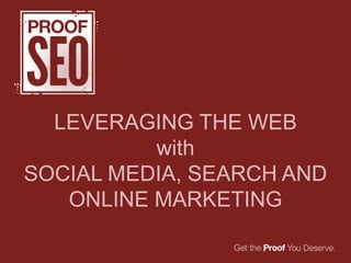 LEVERAGING THE WEB
          with
SOCIAL MEDIA, SEARCH AND
   ONLINE MARKETING
 