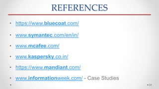 REFERENCES
31
• https://www.bluecoat.com/
• www.symantec.com/en/in/
• www.mcafee.com/
• www.kaspersky.co.in/
• https://www.mandiant.com/
• www.informationweek.com/ - Case Studies
 
