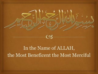 In the Name of ALLAH,
the Most Beneficent the Most Merciful
 