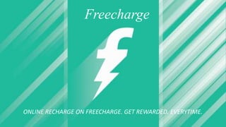 Freecharge
ONLINE RECHARGE ON FREECHARGE. GET REWARDED. EVERYTIME.
 