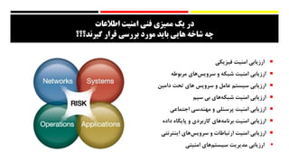 ‫اطالعات‬ ‫امنیت‬ ‫فنی‬ ‫ممیزی‬ ‫یک‬ ‫در‬
‫قرار‬ ‫بررسی‬ ‫مورد‬ ‫باید‬ ‫هایی‬ ‫شاخه‬ ‫چه‬‫گیرند؟؟؟‬
‫ارزیابی‬‫امنیت‬‫فیزیکی‬
‫ارزیابی‬‫امنیت‬‫شبکه‬‫و‬‫‌ها‬‫س‬‫سروی‬‫ی‬‫مربوطه‬
‫ارزیابی‬‫سیستم‬‫عامل‬‫و‬‫سرویس‬‫های‬‫تحت‬‫دامین‬
‫ارزیابی‬‫امنیت‬‫‌های‬‫ه‬‫شبک‬‫بی‬‫سیم‬
‫ارزیابی‬‫امنیت‬‫پرسنلی‬‫و‬‫مهندسی‬‫اجتماعی‬
‫ارزیابی‬‫امنیت‬‫‌های‬‫ه‬‫برنام‬‫کاربردی‬‫و‬‫پایگاه‬‫داده‬
‫ارزیابی‬‫امنیت‬‫ارتباطات‬‫و‬‫‌های‬‫س‬‫سروی‬‫اینترنتی‬
‫ارزیابی‬‫مدیریت‬‫‌های‬‫م‬‫سیست‬‫امنیتی‬
 