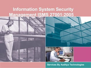 Information System Security Management ISMS 27001:2005  Services By Aaditya Technologies 