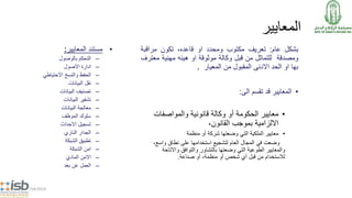 ‫المعايير‬
‫بشكل‬‫عام‬:‫تعريف‬‫مكتوب‬‫ومحدد‬‫او‬،‫قاعده‬‫تكون‬‫مراقبة‬
‫ومصدقة‬‫للتماثل‬‫من‬‫قبل‬‫وكالة‬‫موثوقة‬‫او‬‫هيئه‬‫مهنية‬‫مع‬‫ترف‬
‫بها‬‫او‬‫الحد‬‫االدنى‬‫المقبول‬‫من‬‫المعيار‬.
•‫المعايير‬‫قد‬‫تقسم‬‫الى‬:
•‫وكالة‬ ‫أو‬ ‫الحكومة‬ ‫معايير‬‫قانونية‬‫والمواصفات‬
‫االلزامية‬‫القانون‬ ‫بموجب‬،
•‫منظمة‬ ‫أو‬ ‫شركة‬ ‫وضعتها‬ ‫التي‬ ‫الملكية‬ ‫معايير‬
‫وضعت‬،‫واسع‬ ‫نطاق‬ ‫على‬ ‫استخدامها‬ ‫لتشجيع‬ ‫العام‬ ‫المجال‬ ‫في‬
‫والتوافق‬ ‫بالتشاور‬ ‫وضعتها‬ ‫التي‬ ‫الطوعية‬ ‫والمعايير‬‫واالتاح‬‫ة‬
‫لالستخدام‬‫أو‬ ،‫منظمة‬ ‫أو‬ ‫شخص‬ ‫أي‬ ‫قبل‬ ‫من‬‫صناعة‬.
5/14/2014
•‫مستند‬‫المعايير‬:
–‫بالوصول‬ ‫التحكم‬
–‫االصول‬ ‫ادارة‬
–‫االحتياطي‬ ‫والنسخ‬ ‫الحفظ‬
–‫البيانات‬ ‫نقل‬
–‫البيانات‬ ‫تصنيف‬
–‫البيانات‬ ‫تشفير‬
–‫البيانات‬ ‫معالجة‬
–‫الموظف‬ ‫سلوك‬
–‫االحداث‬ ‫تسجيل‬
–‫الناري‬ ‫الجدار‬
–‫الشبكة‬ ‫تطبيق‬
–‫الشبكة‬ ‫امن‬
–‫المادي‬ ‫االمن‬
–‫بعد‬ ‫عن‬ ‫العمل‬
 