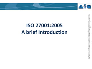ISO 27001:2005
A brief Introduction

 