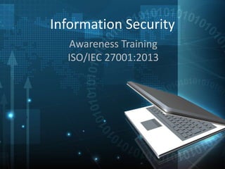 Information Security
Awareness Training
ISO/IEC 27001:2013
 