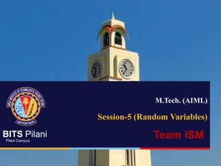 BITS Pilani
Pilani Campus
M.Tech. (AIML)
Session-5 (Random Variables)
Team ISM
 