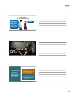 2/20/15	
  
50	
  
Sometimes people ask you for your
recommendations and it requires you
to recommend multiple products.
Sometimes, you host an event and
people don’t purchase everything that
is recommended to them…but may do
so online when they get home. How
do you make the product
recommendation & purchase easier?	
  
 