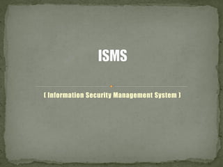 ( Information Security Management System )
 