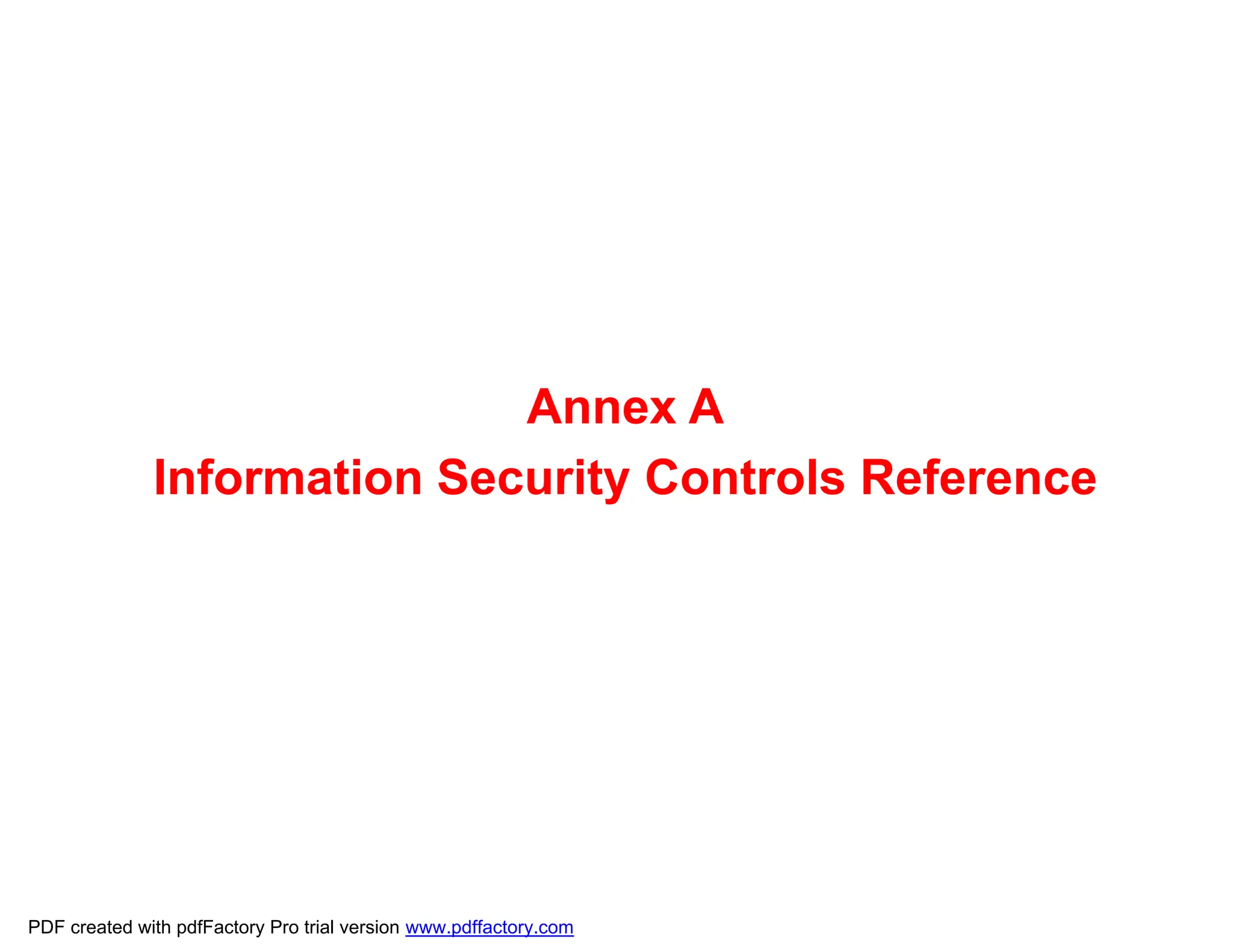 Annex A
Information Security Controls Reference
PDF created with pdfFactory Pro trial version www.pdffactory.com
 