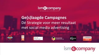 Ge(s)laagde Campagnes
Dé Strategie voor meer resultaat
met social media advertising
 