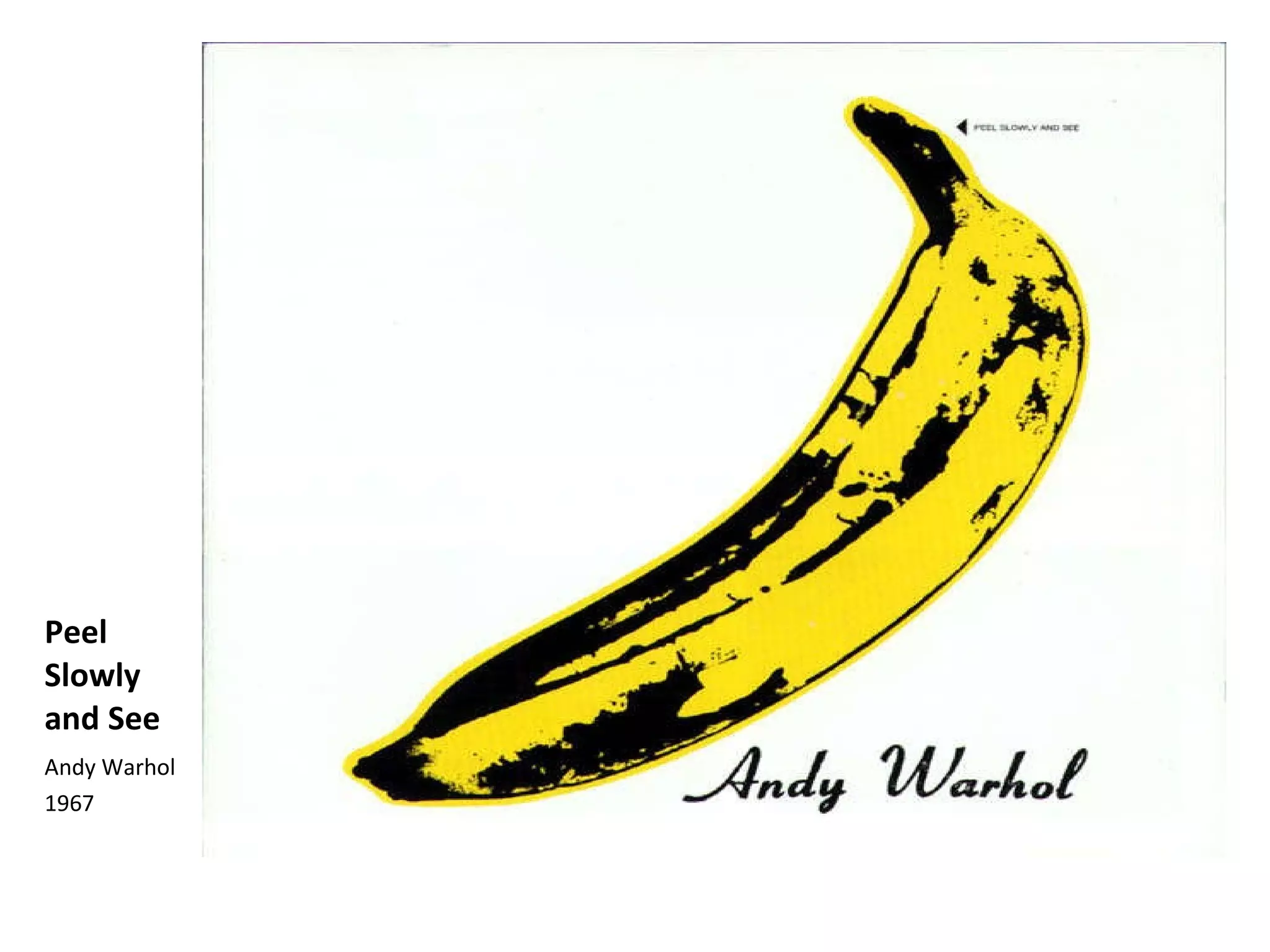 Peel Slowly and See Andy Warhol 1967 