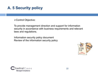 A. 5 Security policy


   Control Objective:

   To provide management direction and support for information
   security ...