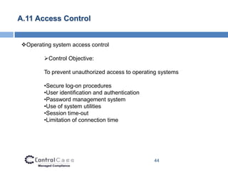 A.11 Access Control


Operating system access control

        Control Objective:

        To prevent unauthorized acces...