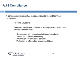 A.15 Compliance


 Compliance with security policies and standards, and technical
 compliance

         Control Objectiv...