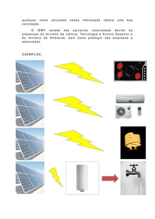 qualquer nome      veiculado   nessa   inf o rmação   obterá   uma   boa
conotação.

     O IS MT recebe das parcerias notoriedade devido às
presenças do ministro da ciência, Tecnologia e Ensino Superior e
do ministro do Ambiente, bem como prestigio das empresas a
associadas.



E X E MP L O S :
 