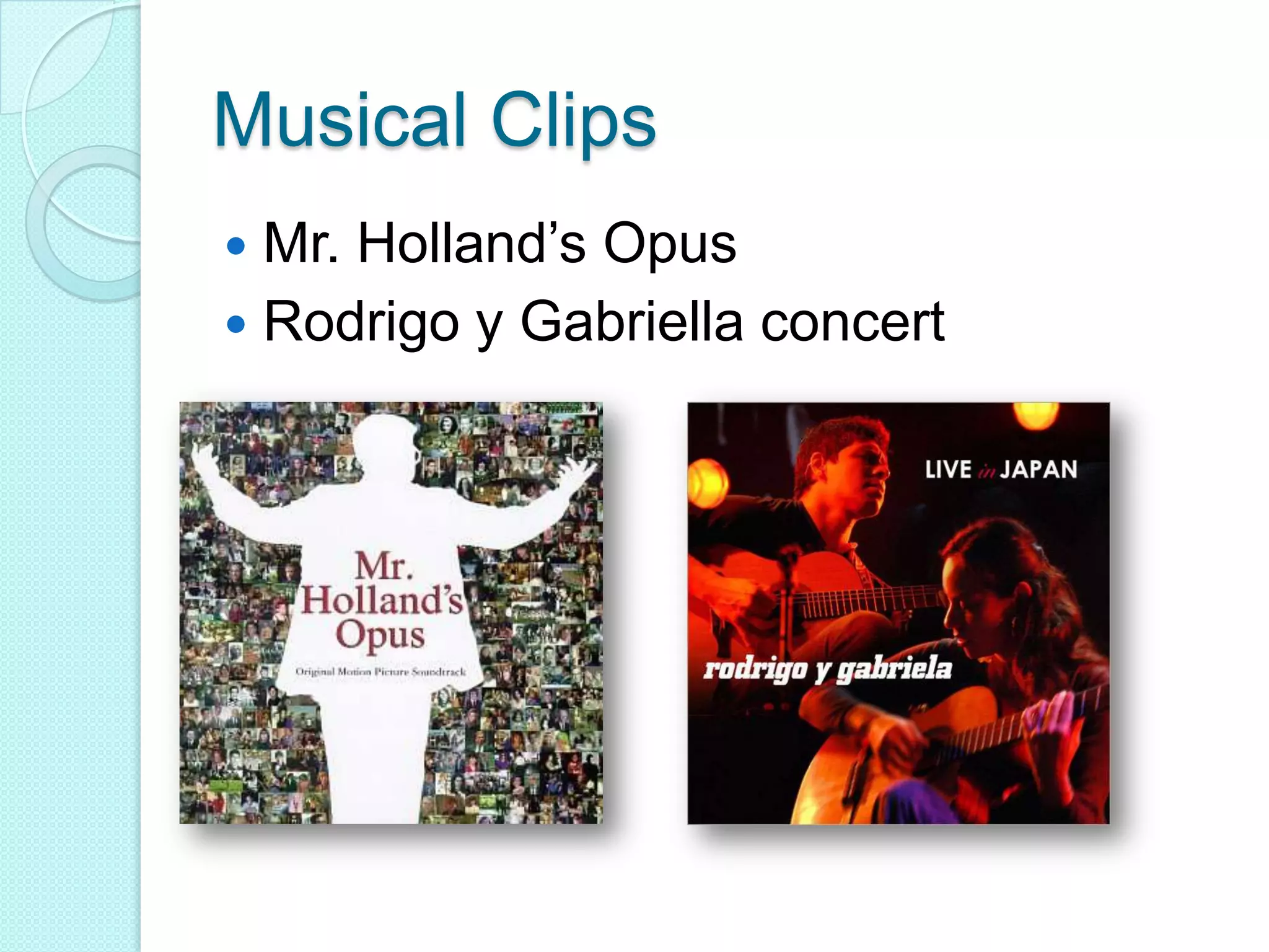 Musical ClipsMr. Holland’s OpusRodrigo y Gabriella concert