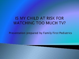 Presentation prepared by Family First Pediatrics
 