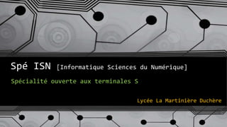 Spé ISN [Informatique Sciences du Numérique]
Lycée La Martinière Duchère
Spécialité ouverte aux terminales S
 