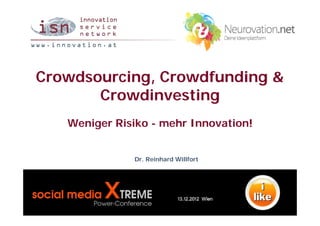 Crowdsourcing, Crowdfunding &
       Crowdinvesting
   Weniger Risiko - mehr Innovation!


              Dr. Reinhard Willfort
 