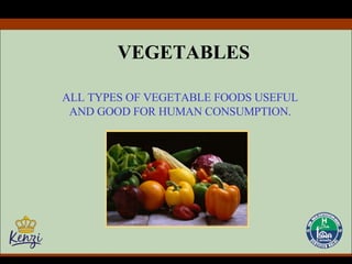 VEGETABLES ALL TYPES OF VEGETABLE FOODS USEFUL AND GOOD FOR HUMAN CONSUMPTION. 